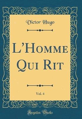 Book cover for L'Homme Qui Rit, Vol. 4 (Classic Reprint)