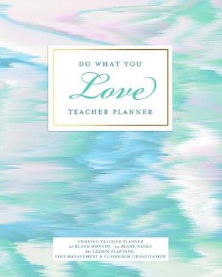 Book cover for Do What You Love Teacher Planner, Undated 12 Blank Months, 52 Blank Weeks