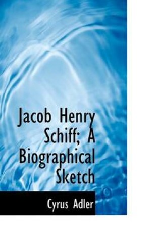 Cover of Jacob Henry Schiff; A Biographical Sketch