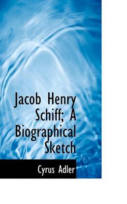 Book cover for Jacob Henry Schiff; A Biographical Sketch