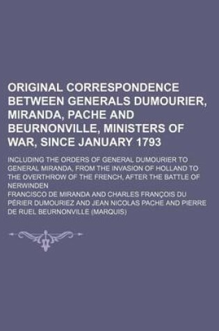 Cover of Original Correspondence Between Generals Dumourier, Miranda, Pache and Beurnonville, Ministers of War, Since January 1793; Including the Orders of General Dumourier to General Miranda, from the Invasion of Holland to the Overthrow of the French, After the