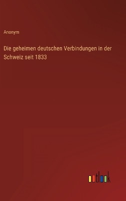 Book cover for Die geheimen deutschen Verbindungen in der Schweiz seit 1833