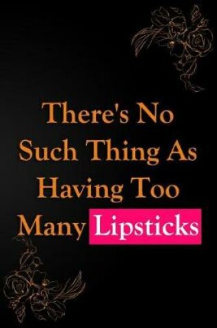 Cover of There's No Such Thing as Having Too Many Lipsticks