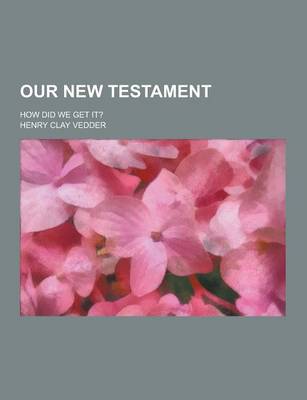 Book cover for Our New Testament; How Did We Get It?