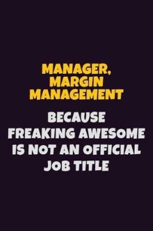 Cover of Manager, Margin Management, Because Freaking Awesome Is Not An Official Job Title