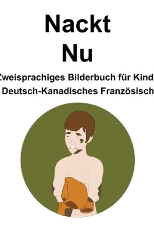 Cover of Deutsch-Kanadisches Französisch Nackt / Nu Zweisprachiges Bilderbuch für Kinder