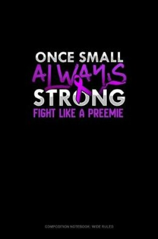 Cover of Once Small Always Strong Fight Like A Preemie