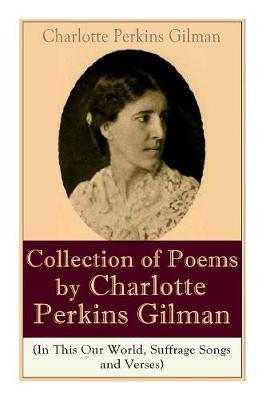 Book cover for A Collection of Poems by Charlotte Perkins Gilman (In This Our World, Suffrage Songs and Verses)