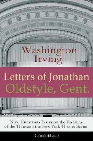 Cover of Letters of Jonathan Oldstyle, Gent. - Nine Humorous Essays on the Fashions of the Time and the New York Theater Scene (Unabridged)