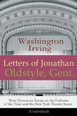 Book cover for Letters of Jonathan Oldstyle, Gent. - Nine Humorous Essays on the Fashions of the Time and the New York Theater Scene (Unabridged)