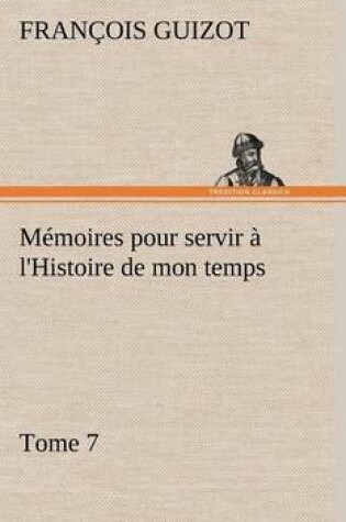 Cover of Mémoires pour servir à l'Histoire de mon temps (Tome 7)