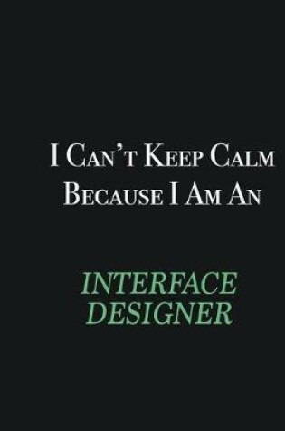 Cover of I cant Keep Calm because I am an Interface Designer