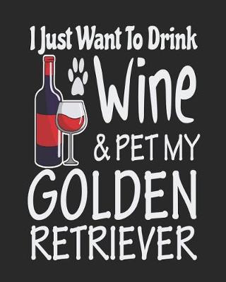 Book cover for I Just Want Drink Wine & Pet My Golden Retriever