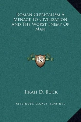 Book cover for Roman Clericalism A Menace To Civilization And The Worst Enemy Of Man