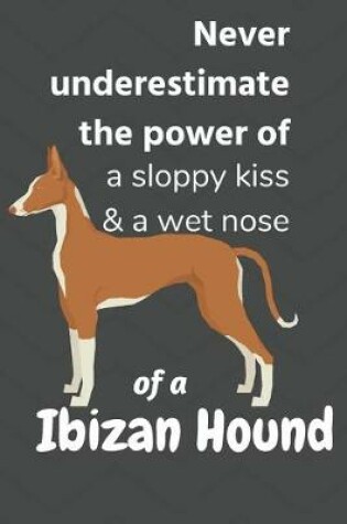 Cover of Never underestimate the power of a sloppy kiss & a wet nose of a Ibizan Hound