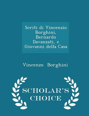 Book cover for Scriti Di Vincenzio Borghini, Bernardo Davanzati, E Giovanni Della Casa - Scholar's Choice Edition