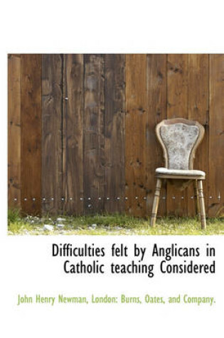 Cover of Difficulties Felt by Anglicans in Catholic Teaching Considered