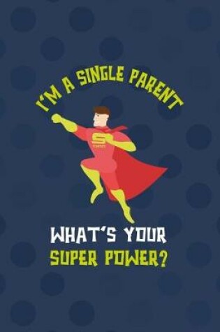 Cover of I'm A Single Parent. What's Your Super Power?