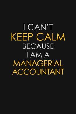 Book cover for I Can't Keep Calm Because I Am A Managerial Accountant