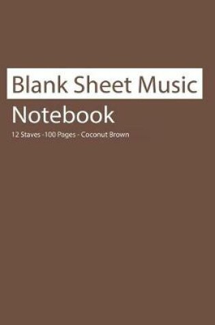 Cover of Blank Sheet Music Notebook 12 Staves 100 Pages Coconut Brown