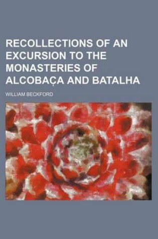 Cover of Recollections of an Excursion to the Monasteries of Alcobac A and Batalha