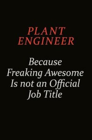 Cover of Plant Engineer Because Freaking Awesome Is Not An Official Job Title