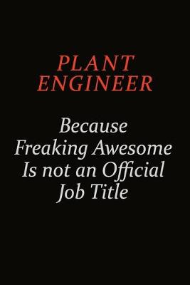 Book cover for Plant Engineer Because Freaking Awesome Is Not An Official Job Title