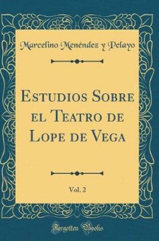 Cover of Estudios Sobre El Teatro de Lope de Vega, Vol. 2 (Classic Reprint)