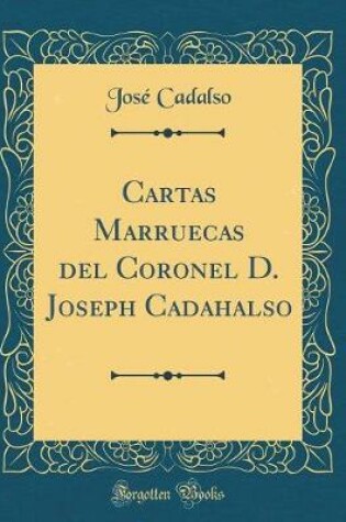 Cover of Cartas Marruecas del Coronel D. Joseph Cadahalso (Classic Reprint)