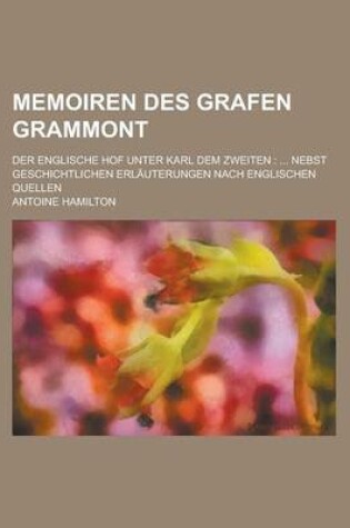 Cover of Memoiren Des Grafen Grammont; Der Englische Hof Unter Karl Dem Zweiten in Deutscher Uebertragung Nebst Geschichtlichen Erlauterungen Von Englischen Quellen