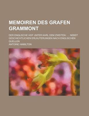 Book cover for Memoiren Des Grafen Grammont; Der Englische Hof Unter Karl Dem Zweiten in Deutscher Uebertragung Nebst Geschichtlichen Erlauterungen Von Englischen Quellen