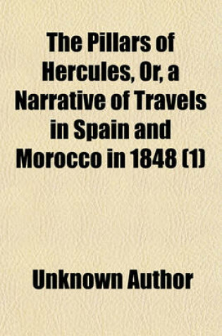 Cover of The Pillars of Hercules (Volume 1); Or, a Narrative of Travels in Spain and Morocco in 1848