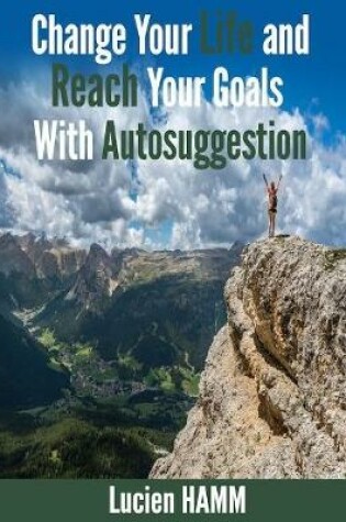Cover of Change Your Life and Reach Your Goals With Autosuggestion