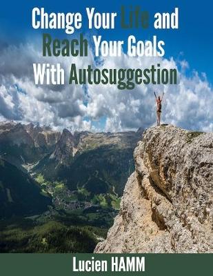 Book cover for Change Your Life and Reach Your Goals With Autosuggestion