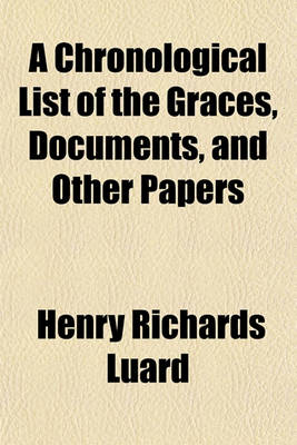 Book cover for A Chronological List of the Graces, Documents, and Other Papers; In the University Registry Which Concern the University Library