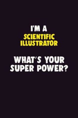 Cover of I'M A Scientific Illustrator, What's Your Super Power?