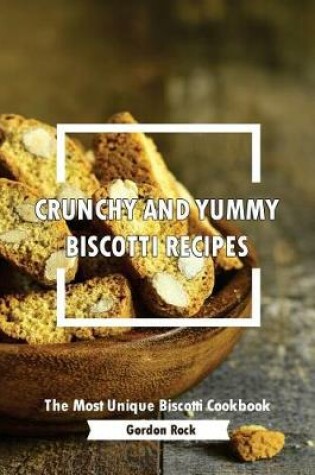 Cover of Crunchy and Yummy Biscotti Recipes