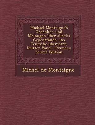 Book cover for Michael Montaigne's Gedanken Und Meinugen Uber Allerlei Gegenstande, Ins Teutsche Ubersetzt, Dritter Band