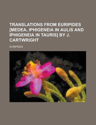 Book cover for Translations from Euripides [Medea, Iphigeneia in Aulis and Iphigeneia in Tauris] by J. Cartwright