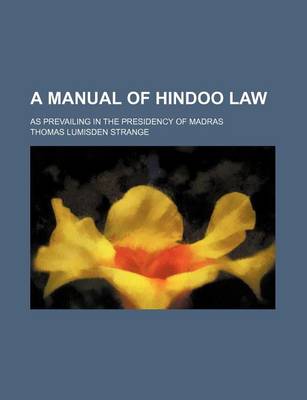 Book cover for A Manual of Hindoo Law; As Prevailing in the Presidency of Madras