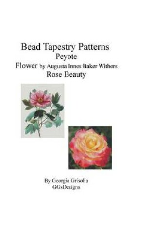 Cover of Bead Tapestry Patterns Peyote Flower by Augusta Innes Baker Withers Rose Beauty