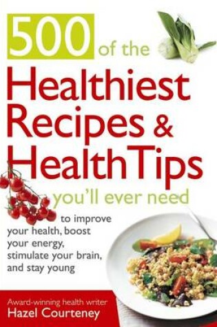 Cover of 500 of the Healthiest Recipes & Health Tips You'll Ever Need