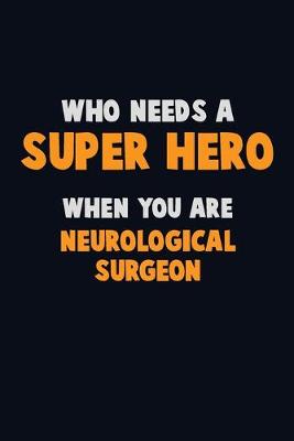 Book cover for Who Need A SUPER HERO, When You Are Neurological surgeon