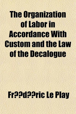 Book cover for The Organization of Labor in Accordance with Custom and the Law of the Decalogue; With a Summary of Comparative Observations Upon Good and Evil in the