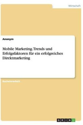 Cover of Mobile Marketing. Trends und Erfolgsfaktoren für ein erfolgreiches Direktmarketing