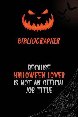 Book cover for Bibliographer Because Halloween Lover Is Not An Official Job Title