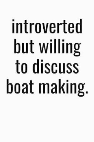 Cover of Introverted But Willing To Discuss Boat Making