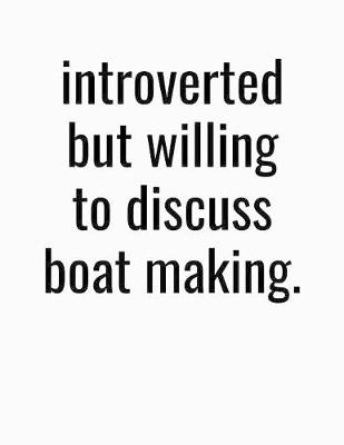 Book cover for Introverted But Willing To Discuss Boat Making