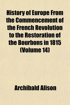 Book cover for History of Europe from the Commencement of the French Revolution to the Restoration of the Bourbons in 1815 (Volume 14)