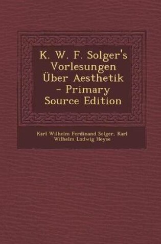 Cover of K. W. F. Solger's Vorlesungen Uber Aesthetik - Primary Source Edition